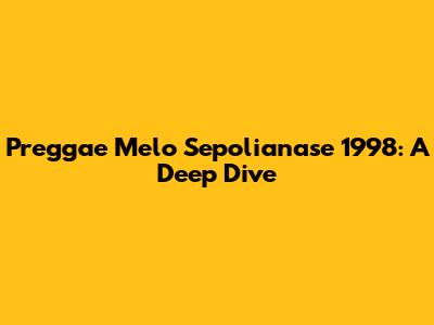 Preggae Melo Sepolianase 1998: A Deep Dive