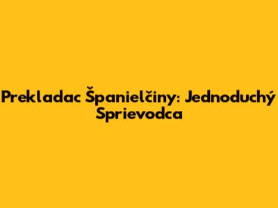 Prekladac Španielčiny: Jednoduchý Sprievodca