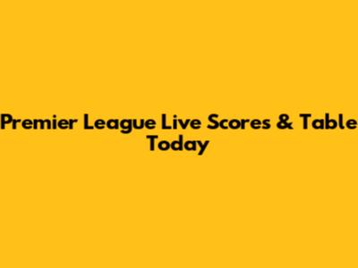 Premier League Live Scores & Table Today