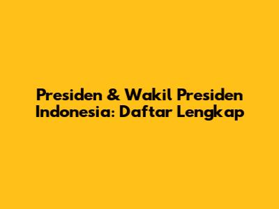 Presiden & Wakil Presiden Indonesia: Daftar Lengkap