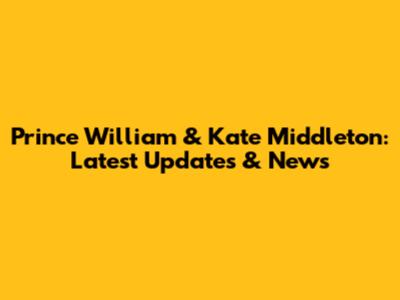 Prince William & Kate Middleton: Latest Updates & News