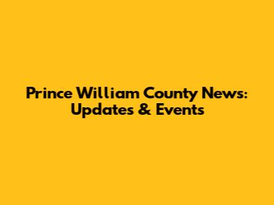Prince William County News: Updates & Events