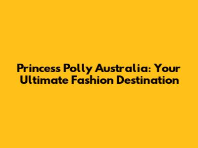 Princess Polly Australia: Your Ultimate Fashion Destination