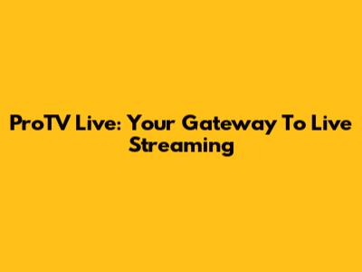 ProTV Live: Your Gateway To Live Streaming