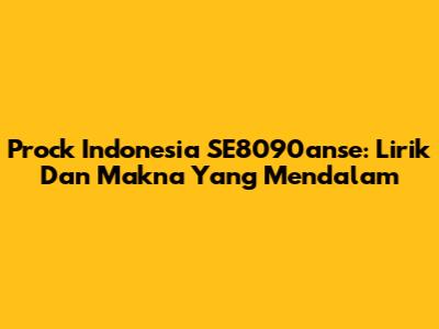 Prock Indonesia SE8090anse: Lirik Dan Makna Yang Mendalam
