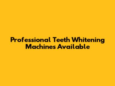 Professional Teeth Whitening Machines Available
