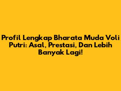 Profil Lengkap Bharata Muda Voli Putri: Asal, Prestasi, Dan Lebih Banyak Lagi!