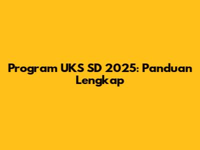 Program UKS SD 2025: Panduan Lengkap