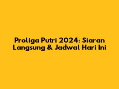 Proliga Putri 2024: Siaran Langsung & Jadwal Hari Ini