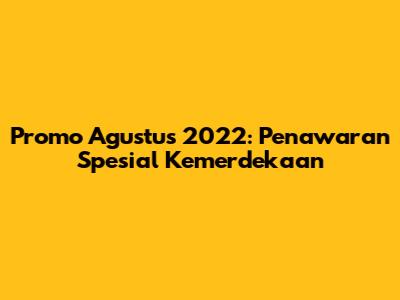 Promo Agustus 2022: Penawaran Spesial Kemerdekaan