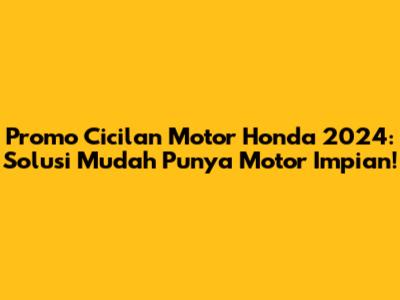 Promo Cicilan Motor Honda 2024: Solusi Mudah Punya Motor Impian!