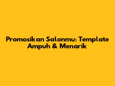 Promosikan Salonmu: Template Ampuh & Menarik