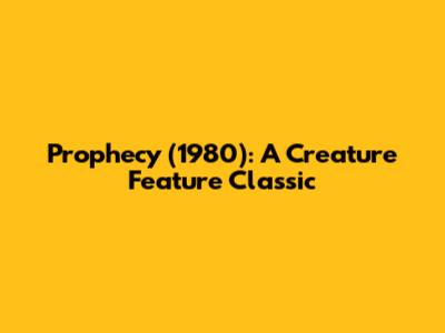Prophecy (1980): A Creature Feature Classic