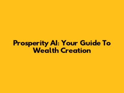 Prosperity AI: Your Guide To Wealth Creation