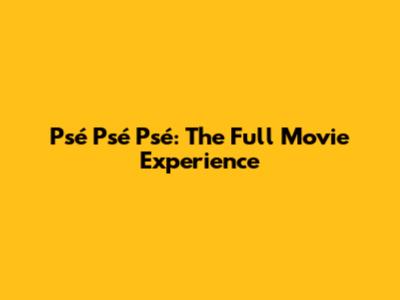 Psé Psé Psé: The Full Movie Experience
