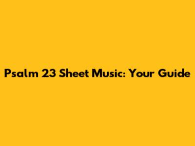 Psalm 23 Sheet Music: Your Guide