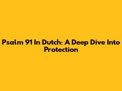 Psalm 91 In Dutch: A Deep Dive Into Protection