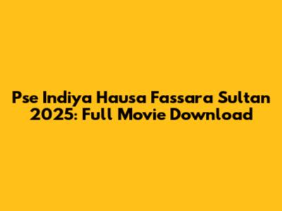 Pse Indiya Hausa Fassara Sultan 2025: Full Movie Download