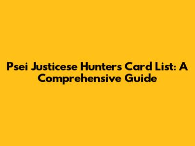 Psei Justicese Hunters Card List: A Comprehensive Guide