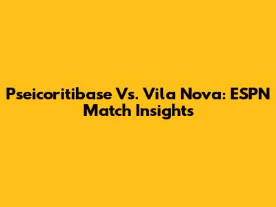 Pseicoritibase Vs. Vila Nova: ESPN Match Insights