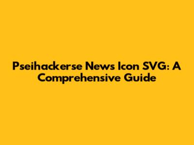 Pseihackerse News Icon SVG: A Comprehensive Guide