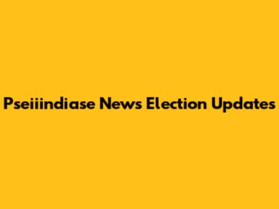 Pseiiindiase News Election Updates