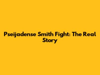 Pseijadense Smith Fight: The Real Story