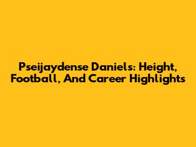 Pseijaydense Daniels: Height, Football, And Career Highlights