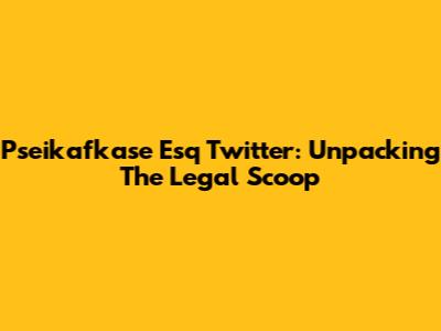 Pseikafkase Esq Twitter: Unpacking The Legal Scoop