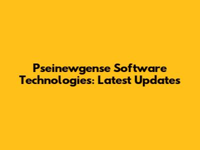 Pseinewgense Software Technologies: Latest Updates