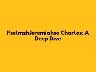 PselmzhJeremiahse Charles: A Deep Dive