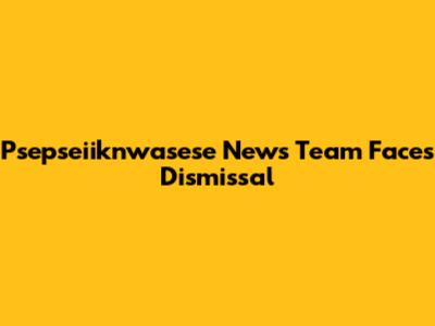 Psepseiiknwasese News Team Faces Dismissal