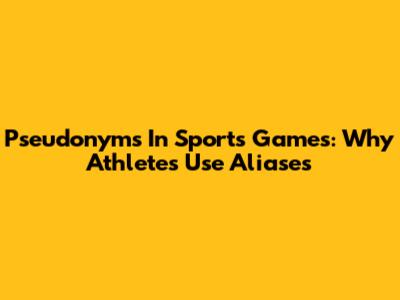 Pseudonyms In Sports Games: Why Athletes Use Aliases