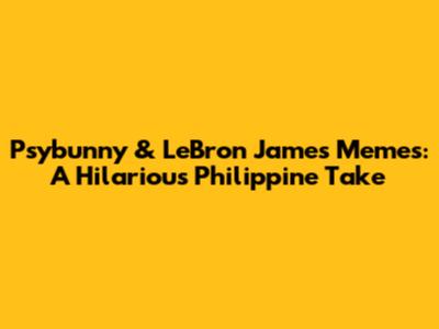 Psybunny & LeBron James Memes: A Hilarious Philippine Take
