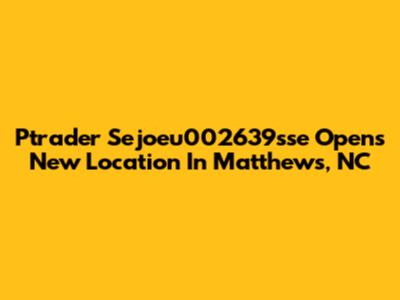 Ptrader Sejoeu002639sse Opens New Location In Matthews, NC