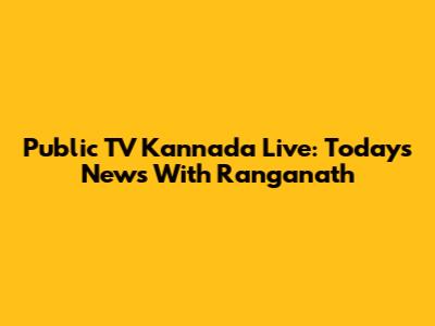 Public TV Kannada Live: Today's News With Ranganath