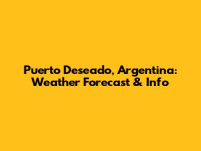 Puerto Deseado, Argentina: Weather Forecast & Info
