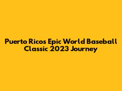 Puerto Rico's Epic World Baseball Classic 2023 Journey