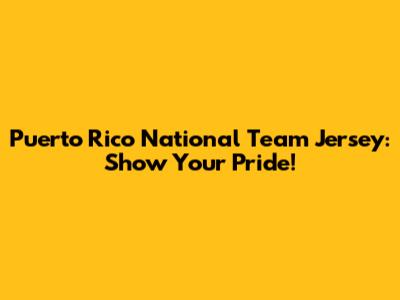 Puerto Rico National Team Jersey: Show Your Pride!