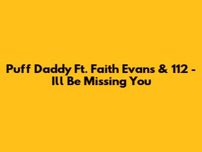 Puff Daddy Ft. Faith Evans & 112 - I'll Be Missing You