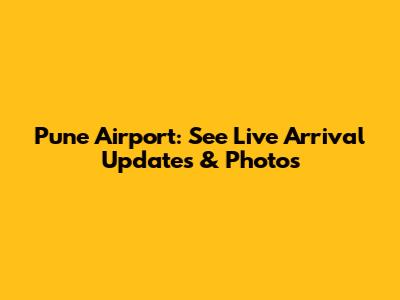 Pune Airport: See Live Arrival Updates & Photos