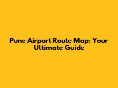 Pune Airport Route Map: Your Ultimate Guide