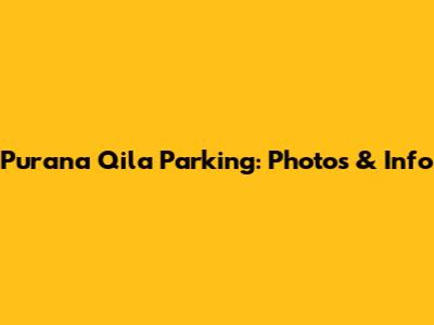 Purana Qila Parking: Photos & Info