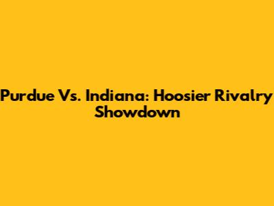Purdue Vs. Indiana: Hoosier Rivalry Showdown