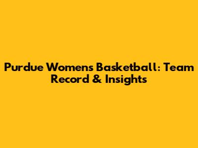 Purdue Women's Basketball: Team Record & Insights