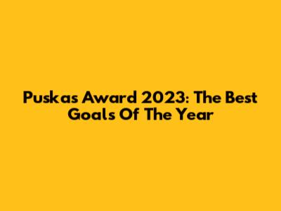 Puskas Award 2023: The Best Goals Of The Year