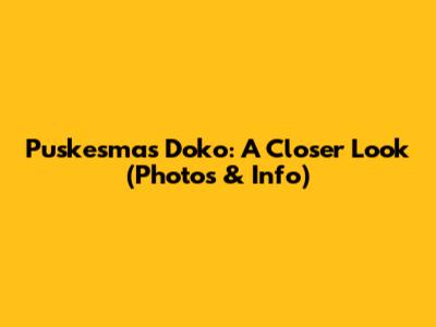 Puskesmas Doko: A Closer Look (Photos & Info)