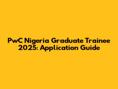 PwC Nigeria Graduate Trainee 2025: Application Guide