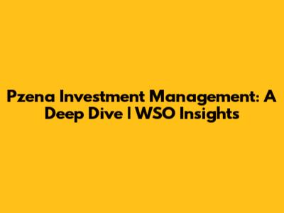 Pzena Investment Management: A Deep Dive | WSO Insights