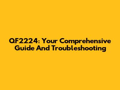 QF2224: Your Comprehensive Guide And Troubleshooting